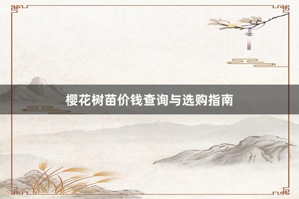 樱花树苗价钱查询与选购指南