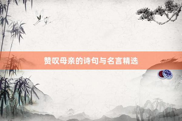 赞叹母亲的诗句与名言精选